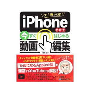 これ１冊でＯＫ！ｉＰｈｏｎｅだけで今すぐはじめる動画編集／Ｔａｋａ