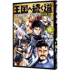 王国へ続く道 奴隷剣士の成り上がり英雄譚 6／伊藤寿規