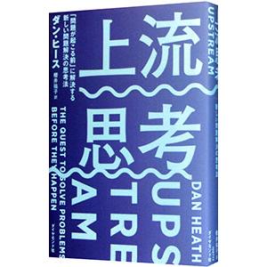 上流思考 「問題が起こる前」に解決する新しい問題解決の思考法／ダン・ヒース