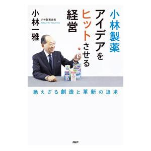 小林製薬アイデアをヒットさせる経営／小林一雅