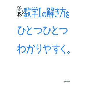 高校数学Iの解き方をひとつひとつわかりやすく。／学研プラス