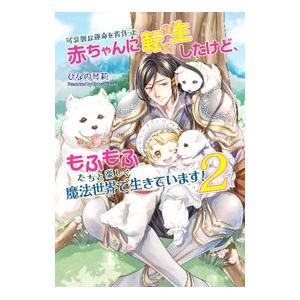 可哀想な運命を背負った赤ちゃんに転生したけど、もふもふたちと楽しく魔法世界で生きています！ 2／ひな...