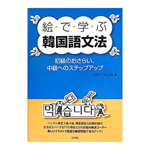 絵で学ぶ韓国語文法 初級のおさらい、中級へのステップアップ／金京子／河村光雅