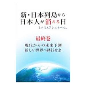 新・日本列島から日本人が消える日 最終巻／ミナミ A アシュタール