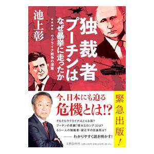 独裁者プーチンはなぜ暴挙に走ったか／池上彰