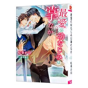 最愛の幼なじみは掌のなか／松幸かほ