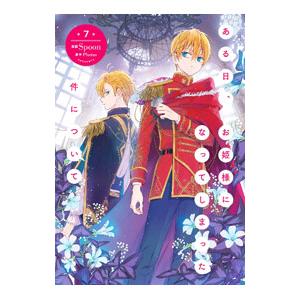 ある日、お姫様になってしまった件について 7／Spoon