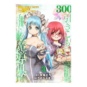 300年引きこもり、作り続けてしまった骨董品《魔導具》が、軒並みチート級の魔導具だった件 3／うさぺ...