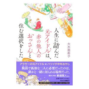 人生に詰んだ元アイドルは、赤の他人のおっさんと住む選択をした／大木亜希子