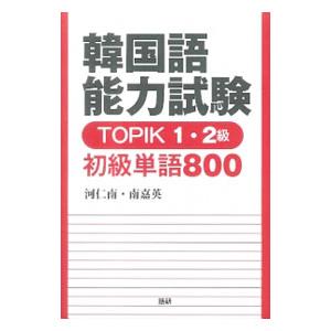 韓国語能力試験 TOPIK1・2級 初級単語800／河仁南／南嘉英