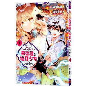 勇者パーティーを追放されたビーストテイマー、最強種の猫耳少女と出会う 7／茂村モト