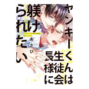 ヤンキーくんは生徒会長様に躾けられたい／あさひ