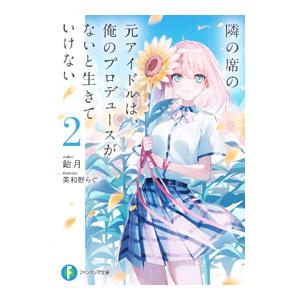 隣の席の元アイドルは、俺のプロデュースがないと生きていけない 2／飴月