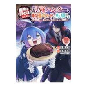 魔物を狩るなと言われた最強ハンター、料理ギルドに転職する〜好待遇な上においしいものまで食べれて幸せで...