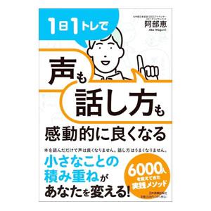1日1トレで声も話し方も感動的に良くなる／阿部恵
