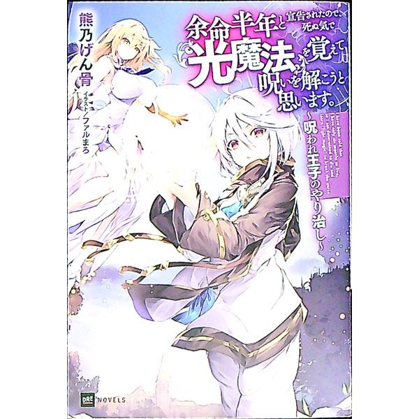 余命半年と宣告されたので、死ぬ気で『光魔法』を覚えて呪いを解こうと思います。／熊乃げん骨