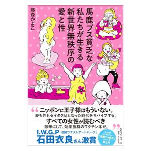馬鹿ブス貧乏な私たちが生きる新世界無秩序の愛と性／藤森かよこ