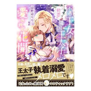 不遇の王女は初恋の隣国王太子に愛されて花開く／山野辺りり