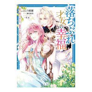 落ちぶれ才女の幸福 陛下に棄てられたので、最愛の人を救いにいきます 1／えとう綺羅