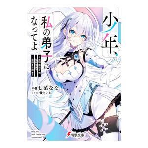 少年、私の弟子になってよ。 〜最弱無能な俺、聖剣学園で最強を目指す〜／七菜なな