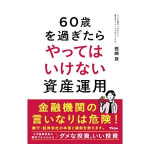 60歳を過ぎたらやってはいけない資産運用／西崎努