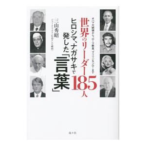 世界のリーダー１８５人ヒロシマ、ナガサキで発した「言葉」／三山秀昭