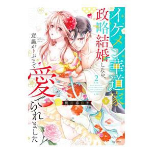 イケメン華道家と政略結婚したら、意識がトぶまで愛でられました 2／桃川春日子
