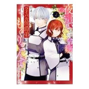 夜這いを決意した令嬢ですが間違えてライバル侯爵弟のベッドにもぐりこんでしまいました 2／椎名明