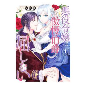 悪役令嬢は傲慢伯爵に屈しない 1／安里〓