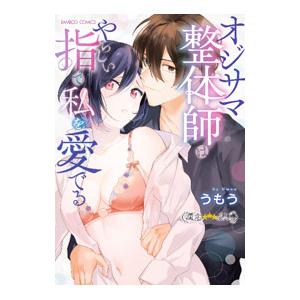 オジサマ整体師はやらしい指で私を愛でる／うもう