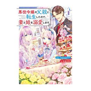 悪役令嬢の父親に転生したので、妻と娘を溺愛します／yui サウスのサウス