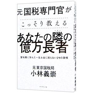 元国税専門官がこっそり教えるあなたの隣の億万長者／小林義崇