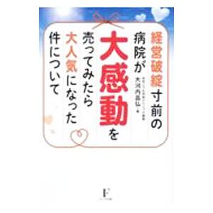 経営破綻寸前の病院が大感動を売ってみたら大人気になった件について／大河内昌弘