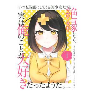 いつも馬鹿にしてくる美少女たちと絶縁したら、実は俺のことが大好きだったようだ。 1／乃々木じぐ／いが...