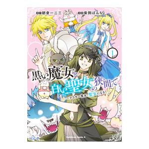 黒い魔女と白い聖女の狭間で 〜アラサー魔女、聖女になる！ 1／柴飼ぽんちょ