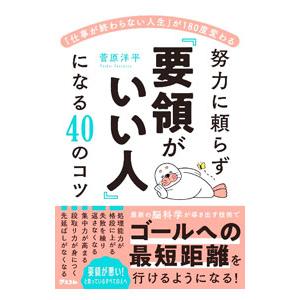 努力に頼らず『要領がいい人』になる40のコツ／菅原洋平