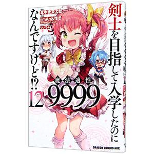 剣士を目指して入学したのに魔法適性9999なんですけど！？ 12／iimAn＆惟丞