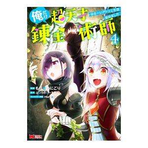 俺だけ超天才錬金術師 ゆる〜いアトリエ生活始めました 4／もりさとにごり