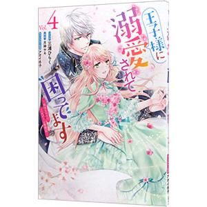 王子様に溺愛されて困ってます−転生ヒロイン、乙女ゲーム奮闘記− 4／三浦ひらく