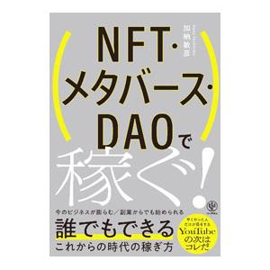 NFT・メタバース・DAOで稼ぐ！／加納敏彦