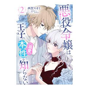 悪役令嬢は王子の本性（溺愛）を知らない 2／西賀スオミ
