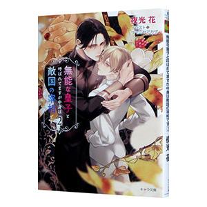 無能な皇子と呼ばれてますが中身は敵国の宰相です 2／夜光花