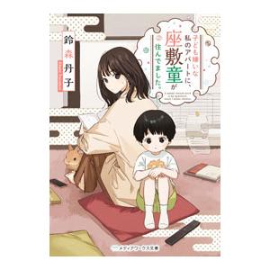 子ども嫌いな私のアパートに、座敷童が住んでました。／鈴森丹子