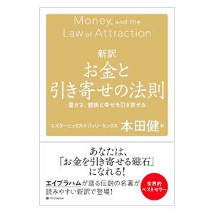 新訳お金と引き寄せの法則 豊かさ、健康と幸せを引き寄せる／エスター・ヒックス／ジェリー・ヒックス／本...