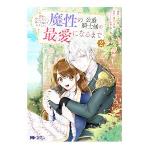 家族に役立たずと言われ続けたわたしが、魔性の公爵騎士様の最愛になるまで 2／玖米