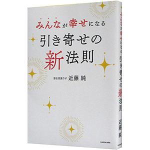 みんなが幸せになる引き寄せの新法則／近藤純