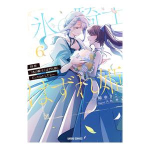 拝啓「氷の騎士とはずれ姫」だったわたしたちへ 6／由姫ゆきこ