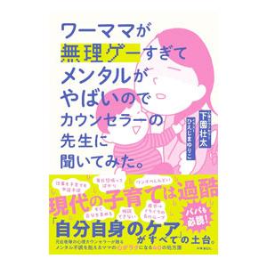 ワーママが無理ゲーすぎてメンタルがやばいのでカウンセラーの先生に聞いてみた。／下園壮太