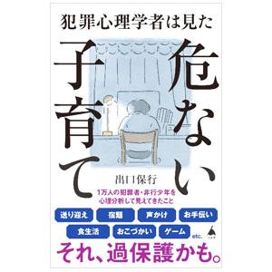 犯罪心理学者は見た危ない子育て／出口保行