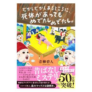 むかしむかしあるところに、死体があってもめでたしめでたし。／青柳碧人